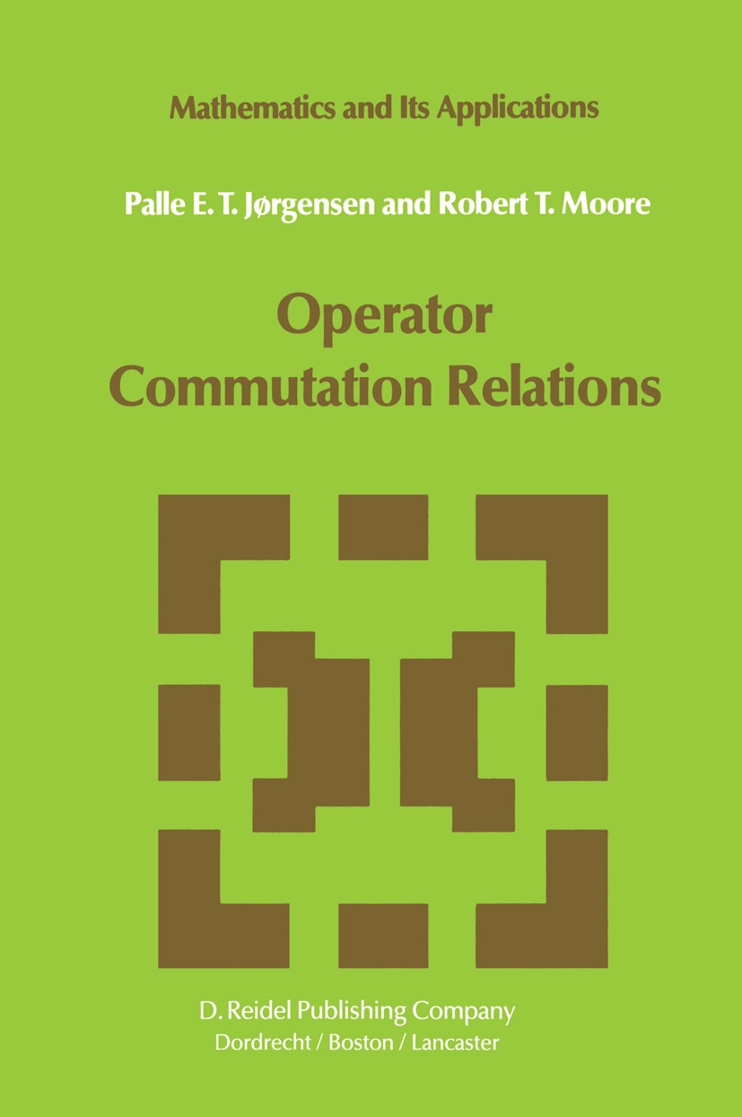 Titlebook: Operator Commutation Relations; Commutation Relation Palle E. T. Jørgensen,Robert T. Moore Book 1984 D. Reidel Publishing Company, Dordrech Titlebook: Operator Commutation Relations; Commutation Relation Palle E. T. Jørgensen,Robert T. Moore Book 1984 D. Reidel Publishing Company, Dordrech
