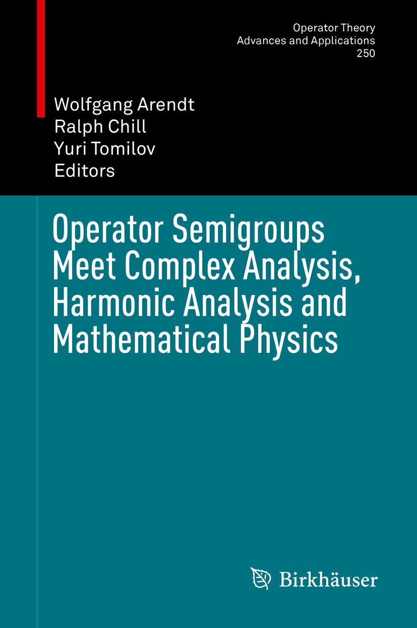 Titlebook: Operator Semigroups Meet Complex Analysis, Harmonic Analysis and Mathematical Physics; Wolfgang Arendt,Ralph Chill,Yuri Tomilov Conference Titlebook: Operator Semigroups Meet Complex Analysis, Harmonic Analysis and Mathematical Physics; Wolfgang Arendt,Ralph Chill,Yuri Tomilov Conference