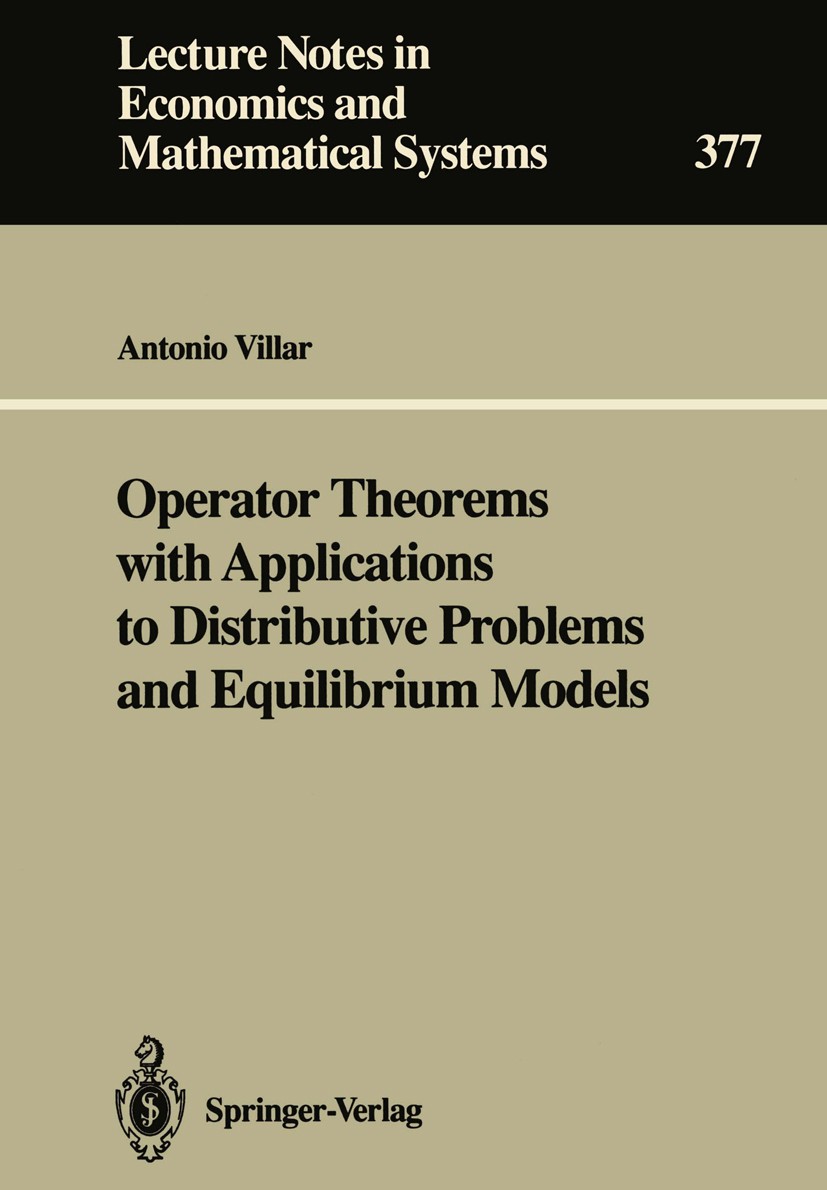 Titlebook: Operator Theorems with Applications to Distributive Problems and Equilibrium Models; Antonio Villar Book 1992 Springer-Verlag Berlin Heide Titlebook: Operator Theorems with Applications to Distributive Problems and Equilibrium Models; Antonio Villar Book 1992 Springer-Verlag Berlin Heide