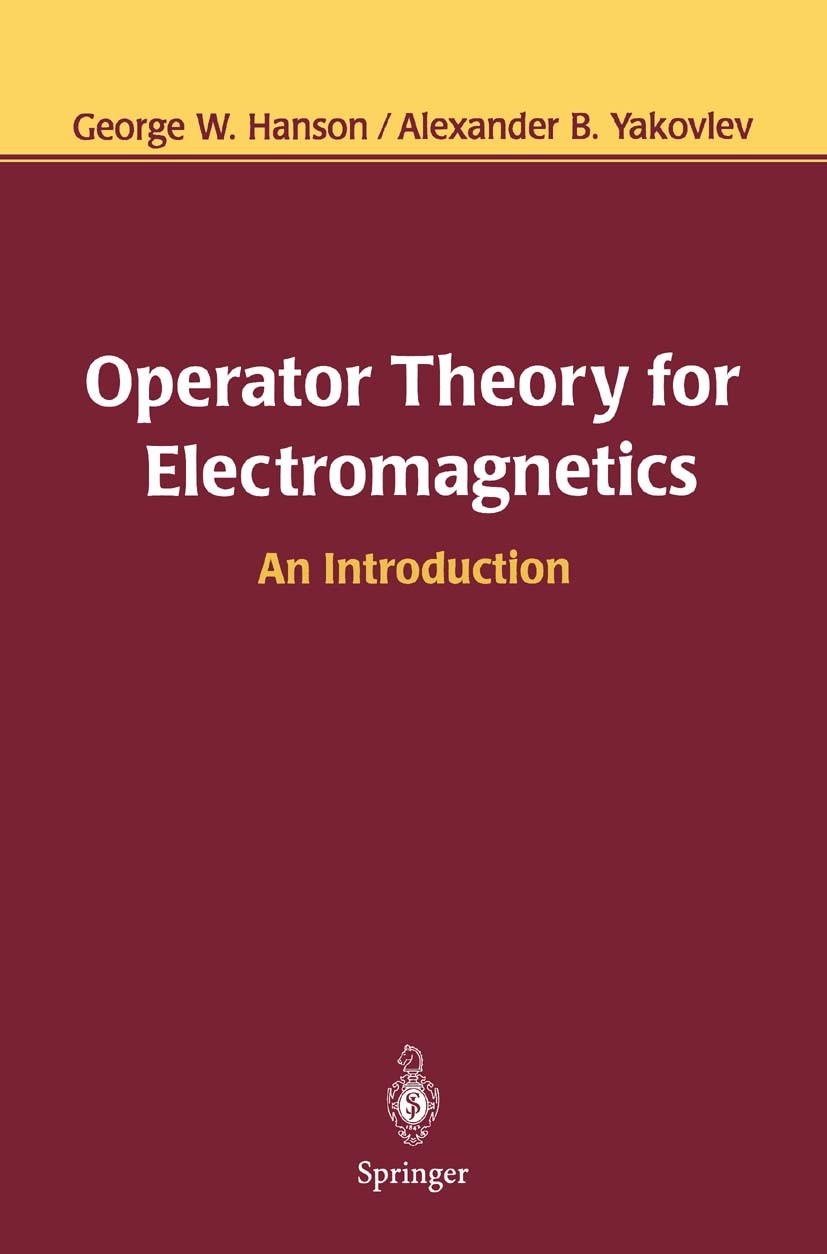 Titlebook: Operator Theory for Electromagnetics; An Introduction George W. Hanson,Alexander B. Yakovlev Textbook 2002 Springer Science+Business Media Titlebook: Operator Theory for Electromagnetics; An Introduction George W. Hanson,Alexander B. Yakovlev Textbook 2002 Springer Science+Business Media