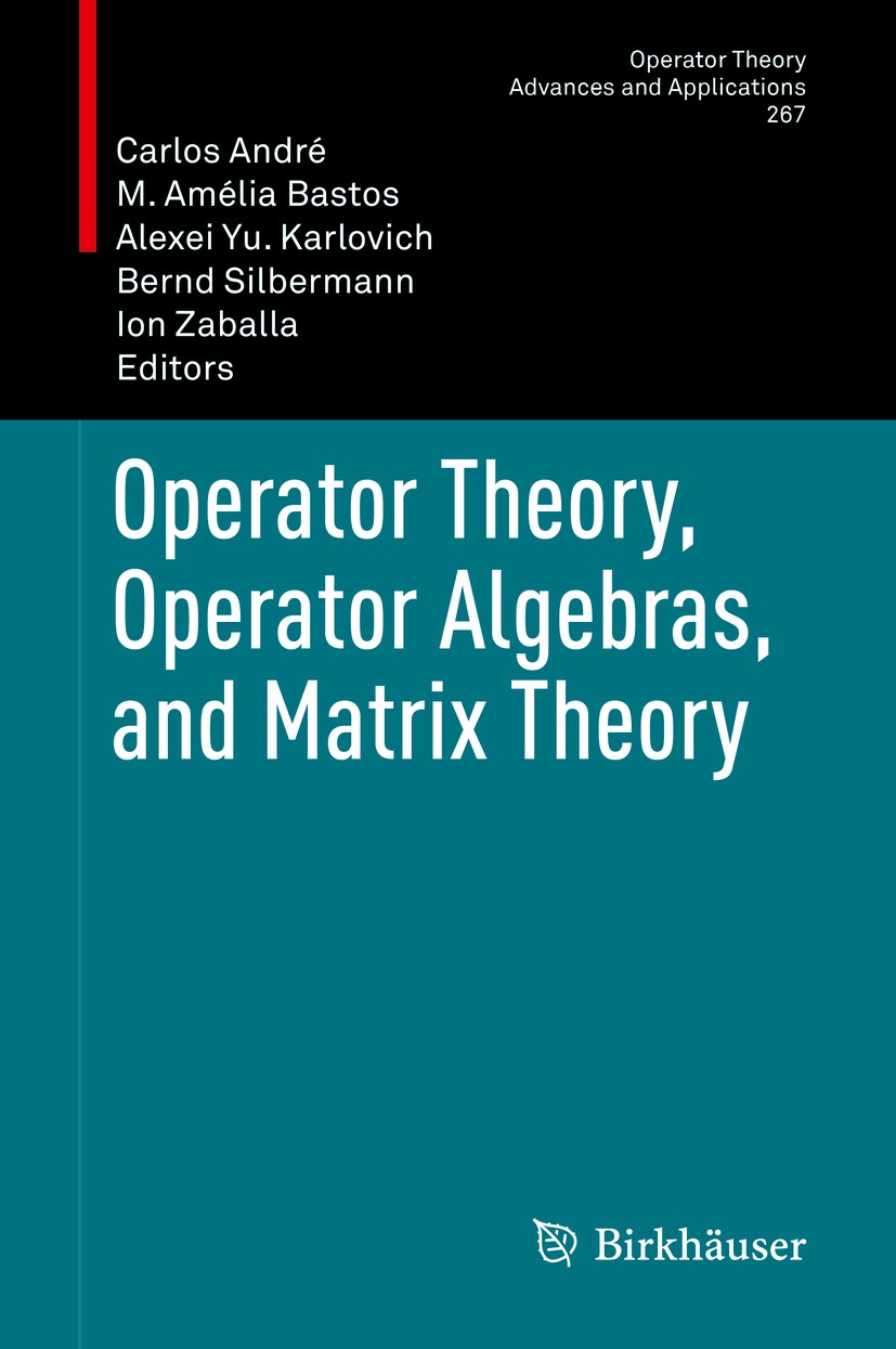 Titlebook: Operator Theory, Operator Algebras, and Matrix Theory; Carlos André,M. Amélia Bastos,Ion Zaballa Book 2018 Springer International Publishi Titlebook: Operator Theory, Operator Algebras, and Matrix Theory; Carlos André,M. Amélia Bastos,Ion Zaballa Book 2018 Springer International Publishi