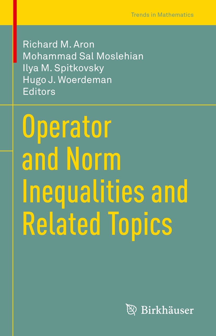 Titlebook: Operator and Norm Inequalities and Related Topics; Richard M. Aron,Mohammad Sal Moslehian,Hugo J. Woe Book 2022 The Editor(s) (if applicab Titlebook: Operator and Norm Inequalities and Related Topics; Richard M. Aron,Mohammad Sal Moslehian,Hugo J. Woe Book 2022 The Editor(s) (if applicab
