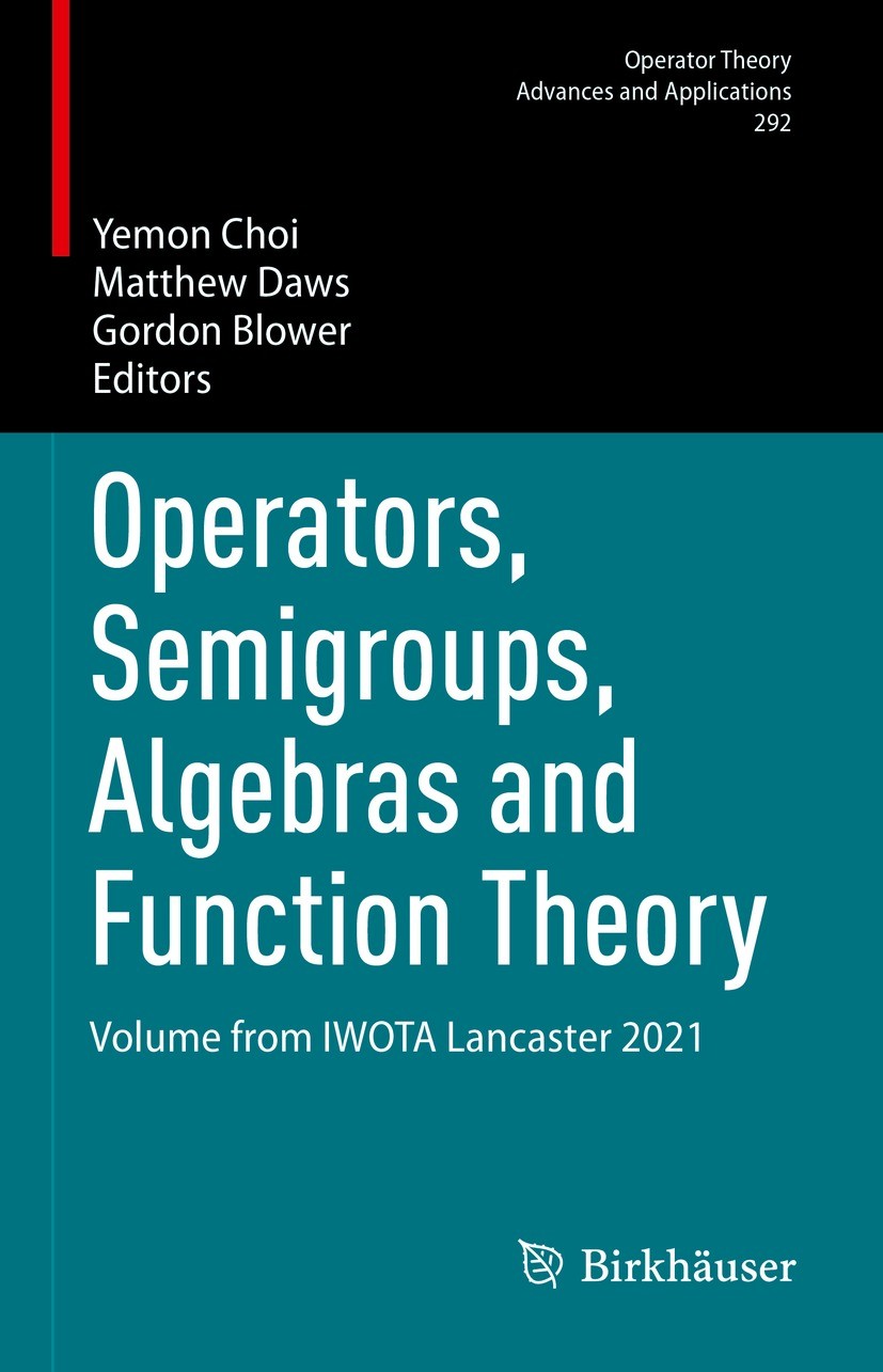 Titlebook: Operators, Semigroups, Algebras and Function Theory; Volume from IWOTA La Yemon Choi,Matthew Daws,Gordon Blower Conference proceedings 2023 Titlebook: Operators, Semigroups, Algebras and Function Theory; Volume from IWOTA La Yemon Choi,Matthew Daws,Gordon Blower Conference proceedings 2023