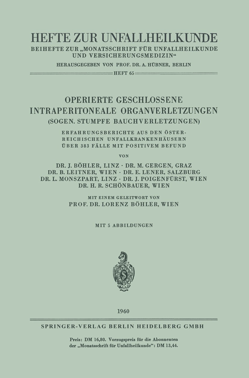Titlebook: Operierte Geschlossene Intraperitoneale Organverletzungen; Sogen. Stumpfe Bauch J. Böhler,M. Gergen,H. R. Schönbauer Book 1960 Springer-Ver Titlebook: Operierte Geschlossene Intraperitoneale Organverletzungen; Sogen. Stumpfe Bauch J. Böhler,M. Gergen,H. R. Schönbauer Book 1960 Springer-Ver