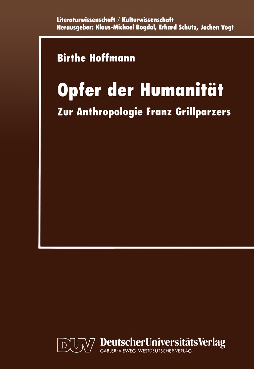 Titlebook: Opfer der Humanität; Zur Anthropologie Fr Birthe Hoffmann Textbook 1999 Springer Fachmedien Wiesbaden 1999 Anthropologie.Grillparzer, Franz Titlebook: Opfer der Humanität; Zur Anthropologie Fr Birthe Hoffmann Textbook 1999 Springer Fachmedien Wiesbaden 1999 Anthropologie.Grillparzer, Franz