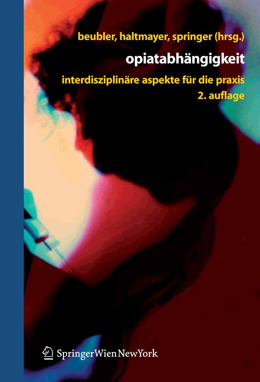 Titlebook: Opiatabhängigkeit; Interdisziplinäre As Eckhard Beubler,Hans Haltmayer,Alfred Springer Book 2007Latest edition Springer-Verlag Vienna 2007 Titlebook: Opiatabhängigkeit; Interdisziplinäre As Eckhard Beubler,Hans Haltmayer,Alfred Springer Book 2007Latest edition Springer-Verlag Vienna 2007