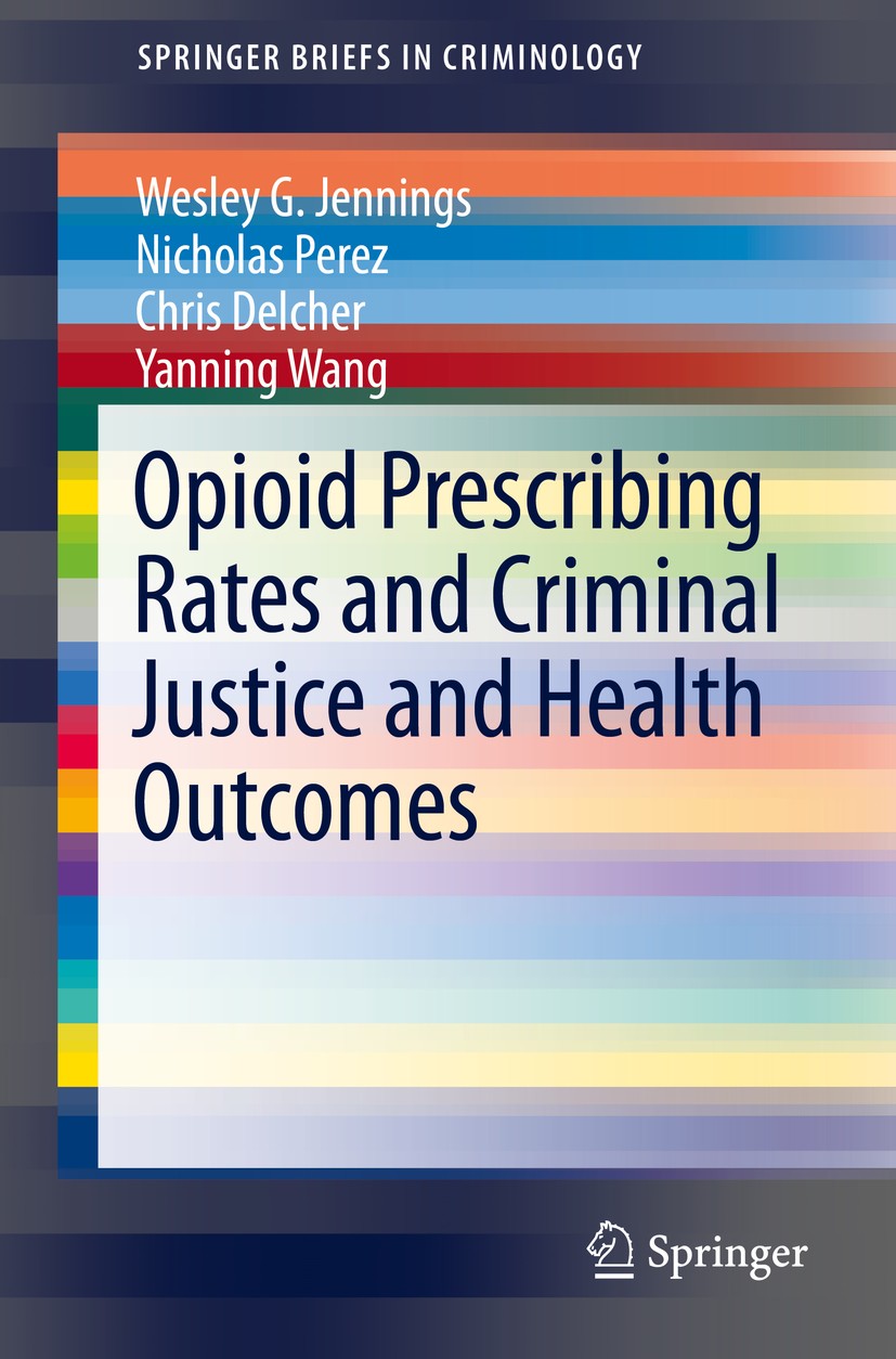Titlebook: Opioid Prescribing Rates and Criminal Justice and Health Outcomes; Wesley G. Jennings,Nicholas Perez,Yanning Wang Book 2020 The Author(s), Titlebook: Opioid Prescribing Rates and Criminal Justice and Health Outcomes; Wesley G. Jennings,Nicholas Perez,Yanning Wang Book 2020 The Author(s),