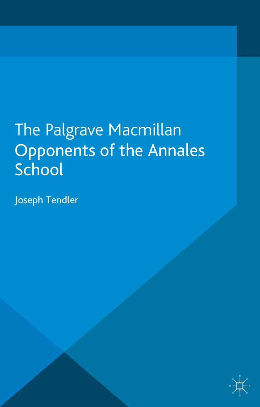 Titlebook: Opponents of the Annales School; Joseph Tendler Book 2013 Palgrave Macmillan, a division of Macmillan Publishers Limited 2013 Annales.Engl Titlebook: Opponents of the Annales School; Joseph Tendler Book 2013 Palgrave Macmillan, a division of Macmillan Publishers Limited 2013 Annales.Engl