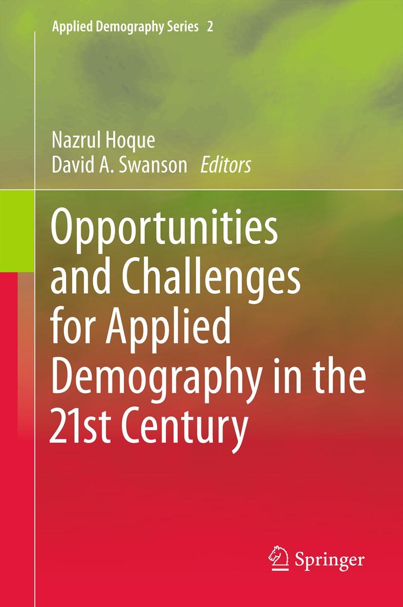 Titlebook: Opportunities and Challenges for Applied Demography in the 21st Century; Nazrul Hoque,David A. Swanson Book 2012 Springer Science+Business Titlebook: Opportunities and Challenges for Applied Demography in the 21st Century; Nazrul Hoque,David A. Swanson Book 2012 Springer Science+Business
