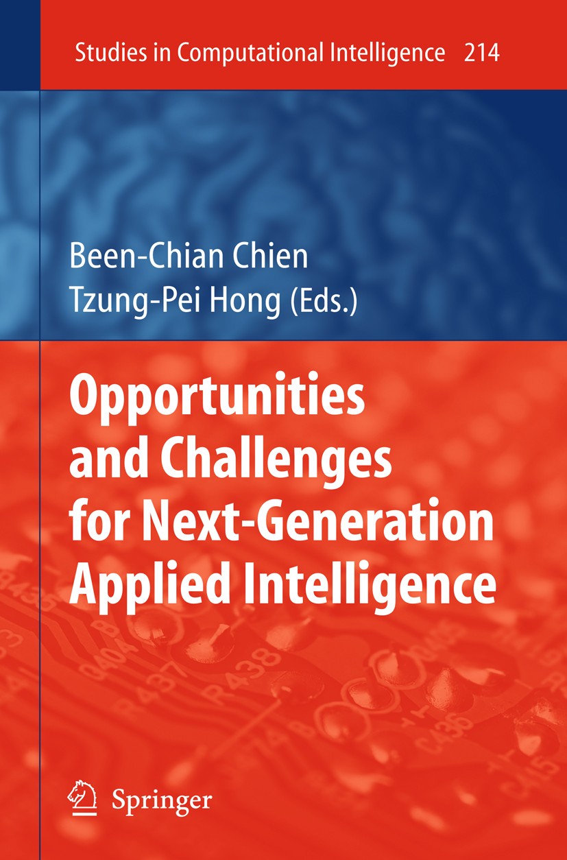 Titlebook: Opportunities and Challenges for Next-Generation Applied Intelligence; Been-Chian Chien,Tzung-Pei Hong Book 2009 Springer-Verlag Berlin He Titlebook: Opportunities and Challenges for Next-Generation Applied Intelligence; Been-Chian Chien,Tzung-Pei Hong Book 2009 Springer-Verlag Berlin He