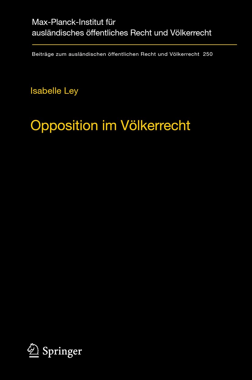 Titlebook: Opposition im Völkerrecht; Ein Beitrag zur Legi Isabelle Ley Book 2015 Max-Planck-Gesellschaft zur Förderung der Wissenschaften e.V. 2015 L Titlebook: Opposition im Völkerrecht; Ein Beitrag zur Legi Isabelle Ley Book 2015 Max-Planck-Gesellschaft zur Förderung der Wissenschaften e.V. 2015 L