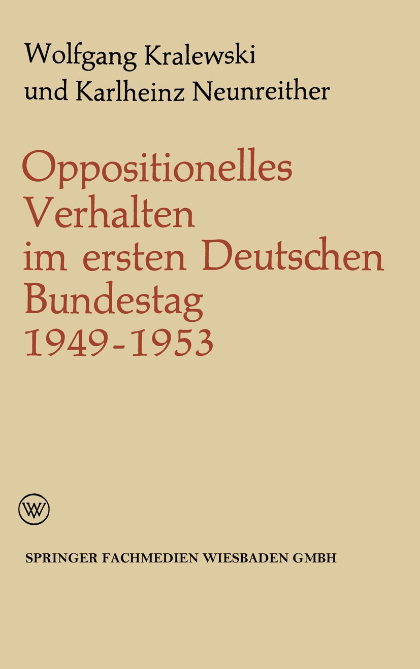 Titlebook: Oppositionelles Verhalten im ersten Deutschen Bundestag (1949–1953); Wolfgang Kralewski,Karlheinz Neunreither Book 1963 Springer Fachmedie Titlebook: Oppositionelles Verhalten im ersten Deutschen Bundestag (1949–1953); Wolfgang Kralewski,Karlheinz Neunreither Book 1963 Springer Fachmedie