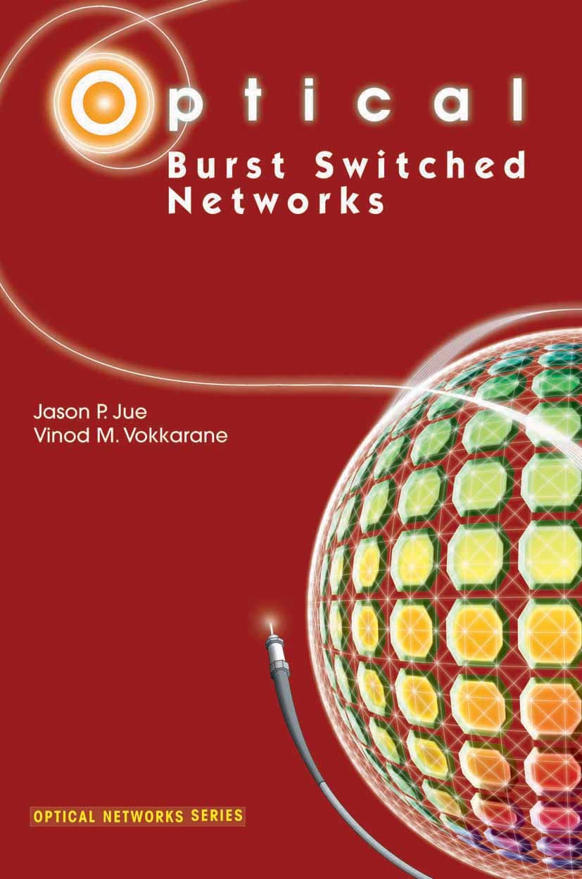 Titlebook: Optical Burst Switched Networks; Jason P. Jue,Vinod M. Vokkarane Book 2005 Springer-Verlag US 2005 Backbone.Internet.Protection.Quality of Titlebook: Optical Burst Switched Networks; Jason P. Jue,Vinod M. Vokkarane Book 2005 Springer-Verlag US 2005 Backbone.Internet.Protection.Quality of
