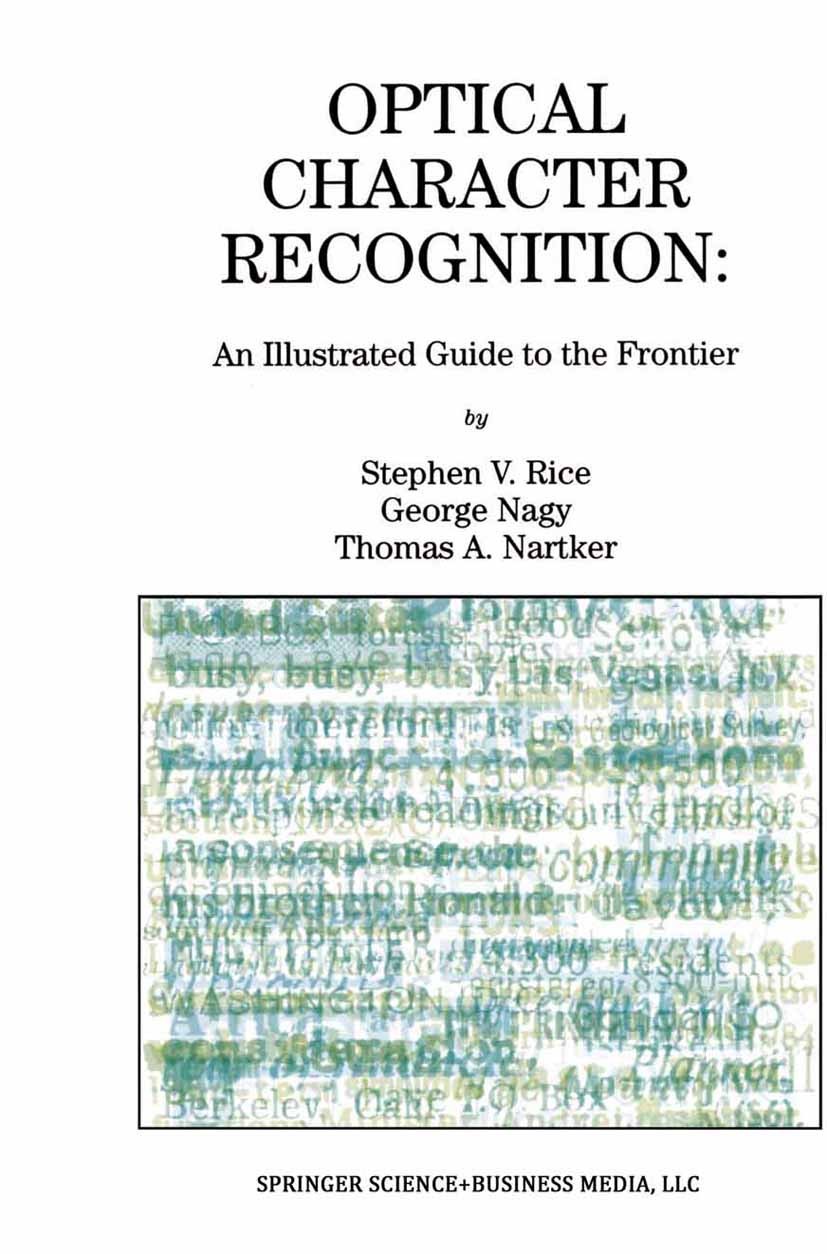 Titlebook: Optical Character Recognition; An Illustrated Guide Stephen V. Rice,George Nagy,Thomas A. Nartker Book 1999 Kluwer Academic Publishers 1999 Titlebook: Optical Character Recognition; An Illustrated Guide Stephen V. Rice,George Nagy,Thomas A. Nartker Book 1999 Kluwer Academic Publishers 1999