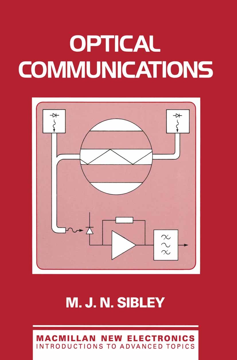 Titlebook: Optical Communications; M. J. N. Sibley Book 1990 Macmillan Publishers Limited 1990 communication.information.telecommunications Titlebook: Optical Communications; M. J. N. Sibley Book 1990 Macmillan Publishers Limited 1990 communication.information.telecommunications