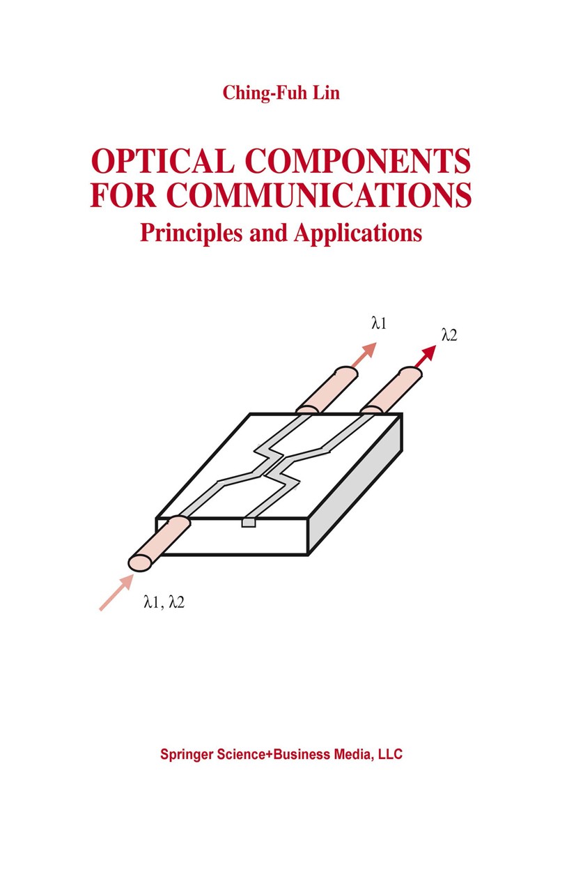 Titlebook: Optical Components for Communications; Principles and Appli Ching-Fuh Lin Textbook 2004 Springer Science+Business Media New York 2004 Laser Titlebook: Optical Components for Communications; Principles and Appli Ching-Fuh Lin Textbook 2004 Springer Science+Business Media New York 2004 Laser