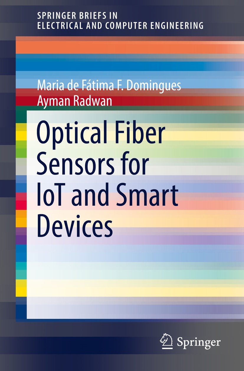 Titlebook: Optical Fiber Sensors for loT and Smart Devices; Maria de Fátima F. Domingues,Ayman Radwan Book 2017 The Author(s) 2017 Optical fiber.Sens Titlebook: Optical Fiber Sensors for loT and Smart Devices; Maria de Fátima F. Domingues,Ayman Radwan Book 2017 The Author(s) 2017 Optical fiber.Sens