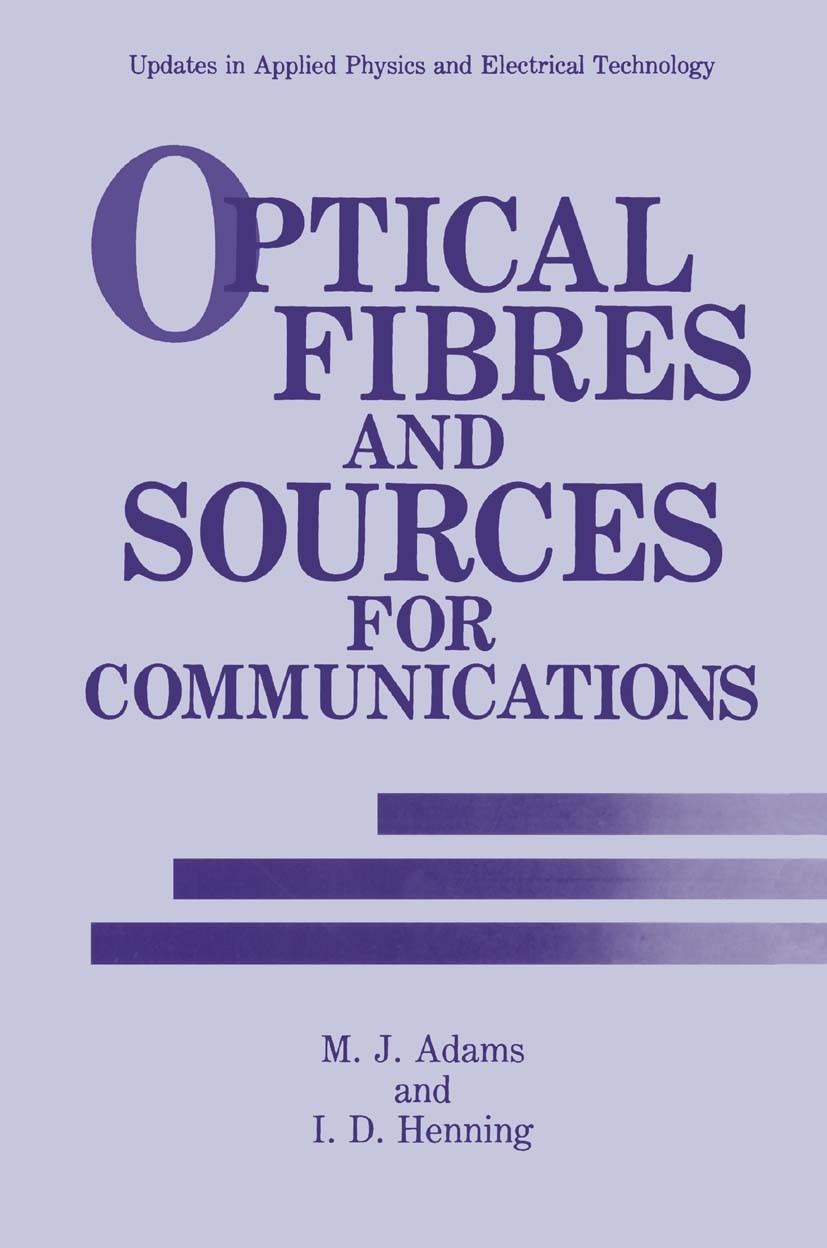 Titlebook: Optical Fibres and Sources for Communications; M. J. Adams,I. D. Henning Book 1990 Springer Science+Business Media New York 1990 communica Titlebook: Optical Fibres and Sources for Communications; M. J. Adams,I. D. Henning Book 1990 Springer Science+Business Media New York 1990 communica