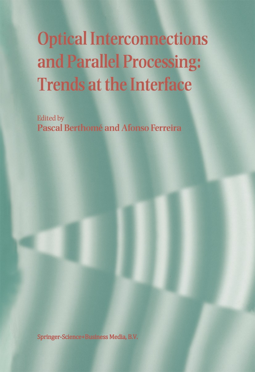 Titlebook: Optical Interconnections and Parallel Processing; Trends at the Interf Pascal Berthomé,Afonso Ferreira Book 1998 Springer Science+Business Titlebook: Optical Interconnections and Parallel Processing; Trends at the Interf Pascal Berthomé,Afonso Ferreira Book 1998 Springer Science+Business