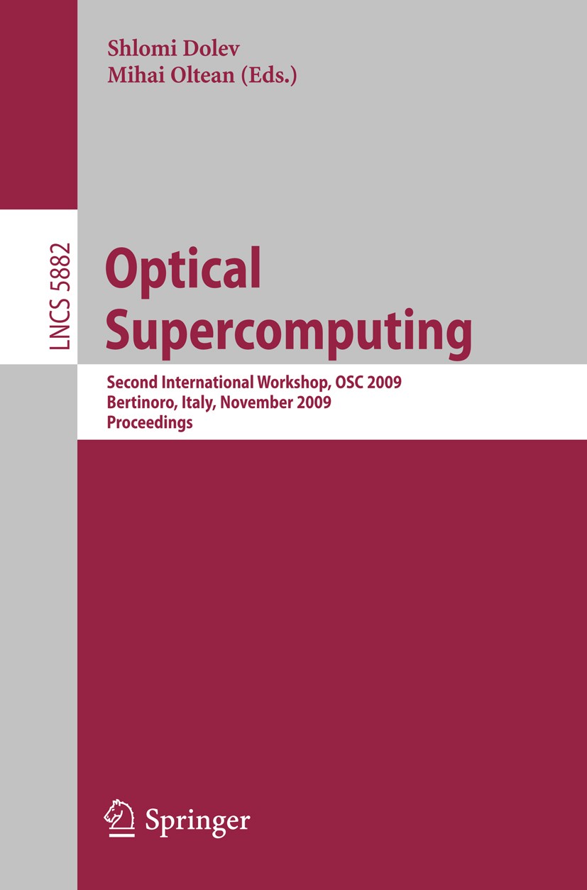 Titlebook: Optical Supercomputing; Second International Shlomi Dolev,Mihai Oltean Conference proceedings 2009 Springer-Verlag Berlin Heidelberg 2009 A Titlebook: Optical Supercomputing; Second International Shlomi Dolev,Mihai Oltean Conference proceedings 2009 Springer-Verlag Berlin Heidelberg 2009 A