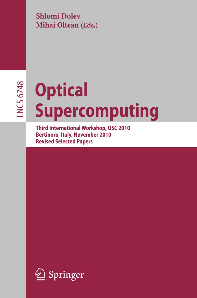 Titlebook: Optical Supercomputing; Third International Shlomi Dolev,Mihai Oltean Conference proceedings 2011 Springer-Verlag GmbH Berlin Heidelberg 2 Titlebook: Optical Supercomputing; Third International Shlomi Dolev,Mihai Oltean Conference proceedings 2011 Springer-Verlag GmbH Berlin Heidelberg 2