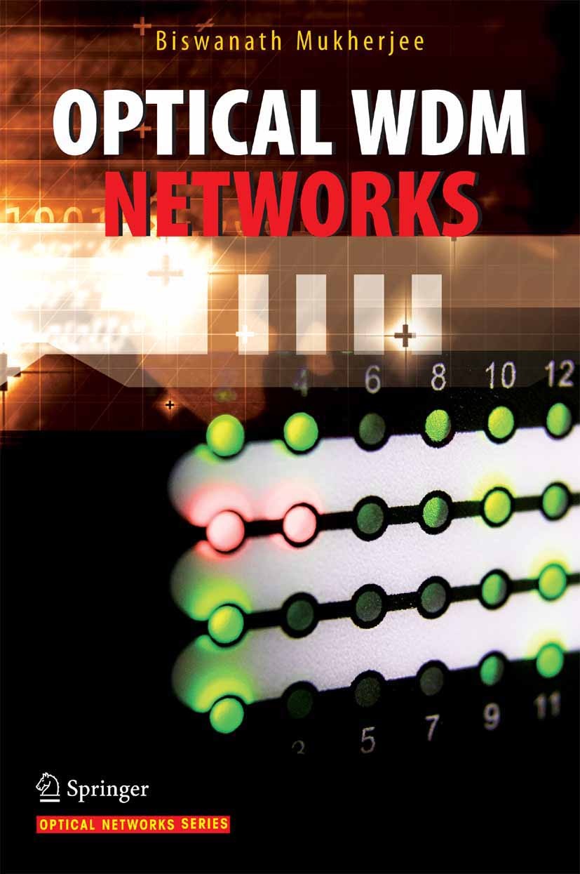 Titlebook: Optical WDM Networks; Biswanath Mukherjee Textbook 2006 Springer-Verlag US 2006 Routing.Switching.backbone mesh networks.configuration.ele Titlebook: Optical WDM Networks; Biswanath Mukherjee Textbook 2006 Springer-Verlag US 2006 Routing.Switching.backbone mesh networks.configuration.ele