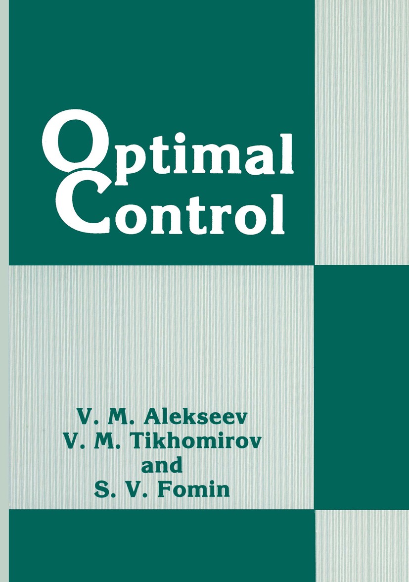 Titlebook: Optimal Control; V. M. Alekseev,V. M. Tikhomirov,S. V. Fomin Book 1987 Springer Science+Business Media New York 1987 calculus.calculus of Titlebook: Optimal Control; V. M. Alekseev,V. M. Tikhomirov,S. V. Fomin Book 1987 Springer Science+Business Media New York 1987 calculus.calculus of