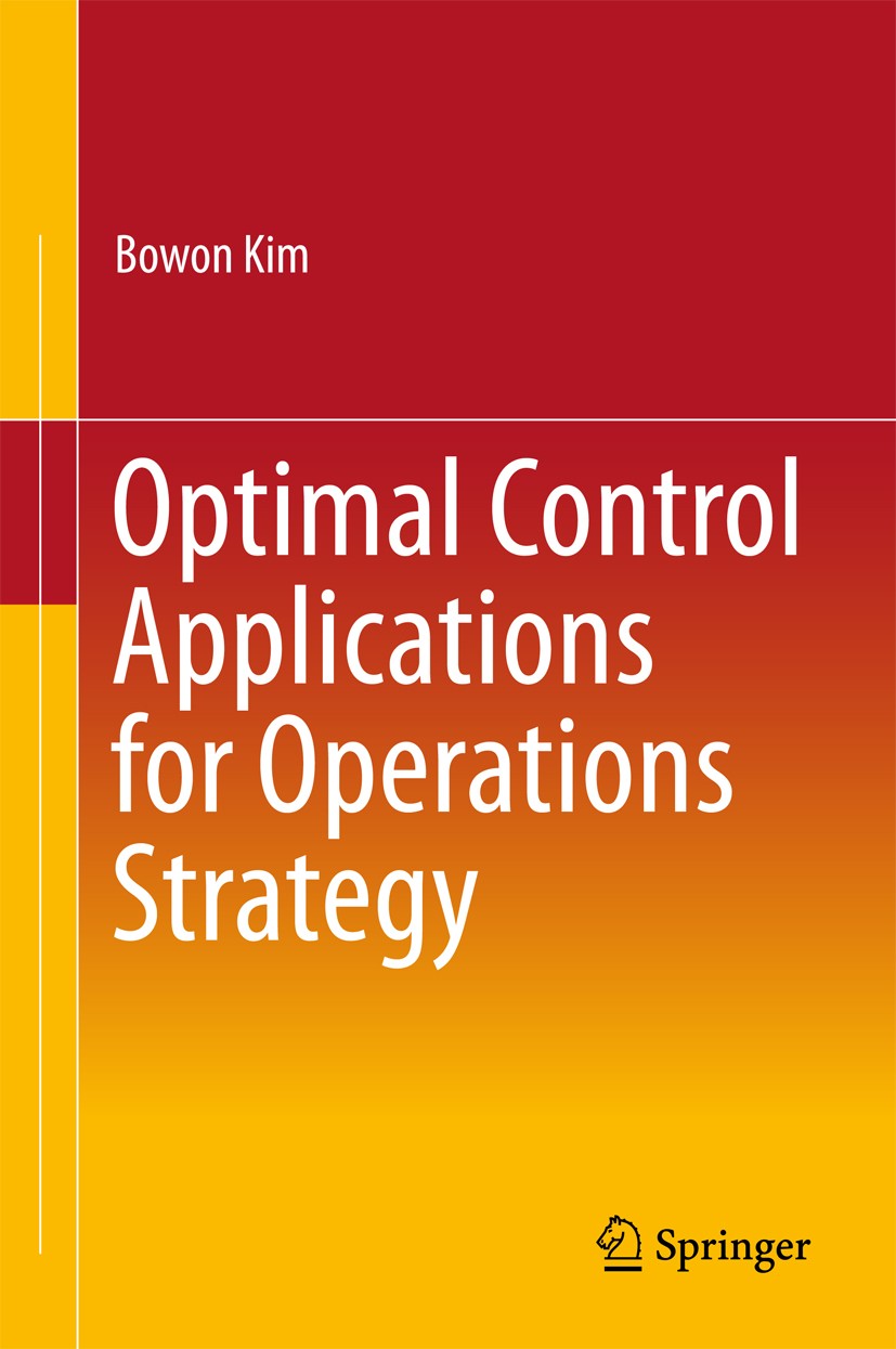 Titlebook: Optimal Control Applications for Operations Strategy; Bowon Kim Book 2017 Springer Nature Singapore Pte Ltd. 2017 Optimal control theory f Titlebook: Optimal Control Applications for Operations Strategy; Bowon Kim Book 2017 Springer Nature Singapore Pte Ltd. 2017 Optimal control theory f