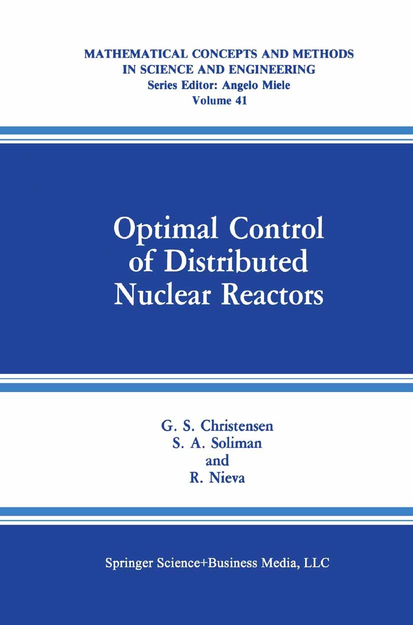 Titlebook: Optimal Control of Distributed Nuclear Reactors; G. S. Christensen,S. A. Soliman,R. Nieva Book 1990 Springer Science+Business Media New Yo Titlebook: Optimal Control of Distributed Nuclear Reactors; G. S. Christensen,S. A. Soliman,R. Nieva Book 1990 Springer Science+Business Media New Yo