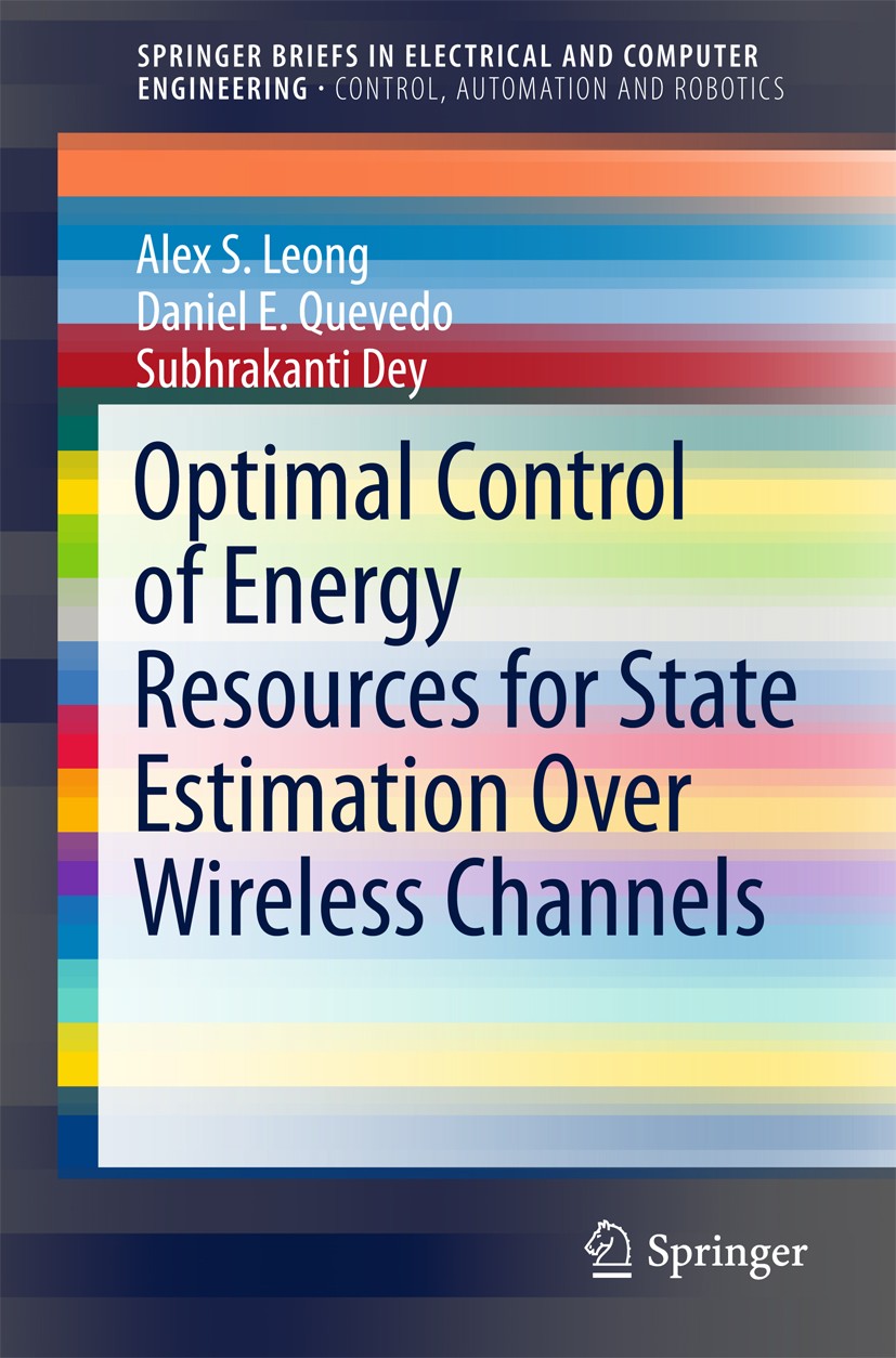 Titlebook: Optimal Control of Energy Resources for State Estimation Over Wireless Channels; Alex S. Leong,Daniel E. Quevedo,Subhrakanti Dey Book 2018 Titlebook: Optimal Control of Energy Resources for State Estimation Over Wireless Channels; Alex S. Leong,Daniel E. Quevedo,Subhrakanti Dey Book 2018