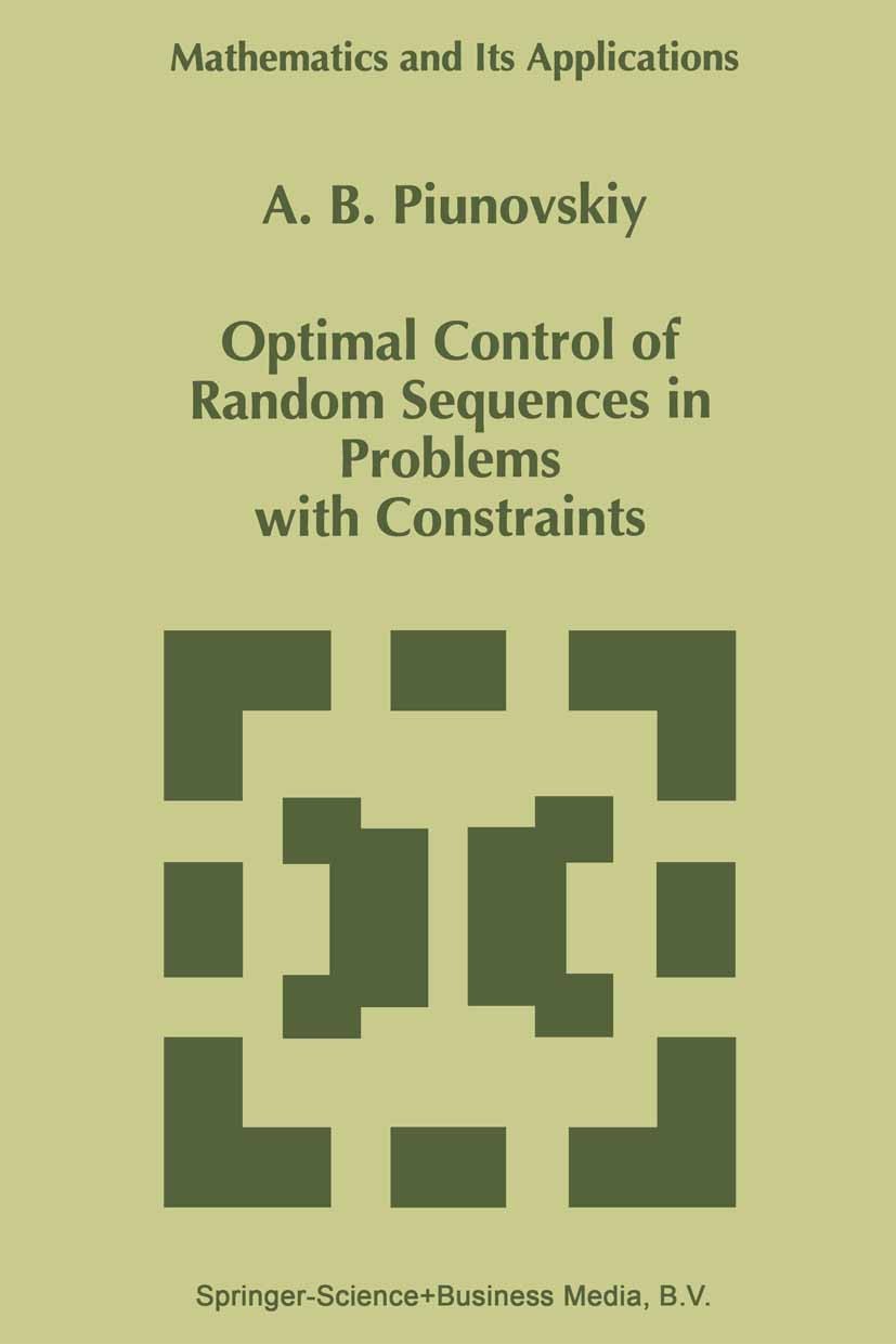 Titlebook: Optimal Control of Random Sequences in Problems with Constraints; A. B. Piunovskiy Book 1997 Kluwer Academic Publishers 1997 Optimal contr Titlebook: Optimal Control of Random Sequences in Problems with Constraints; A. B. Piunovskiy Book 1997 Kluwer Academic Publishers 1997 Optimal contr