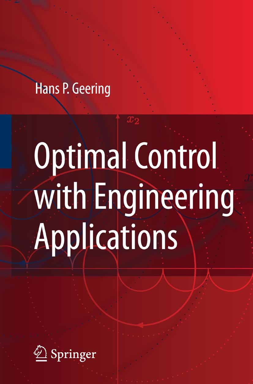 Titlebook: Optimal Control with Engineering Applications; Hans P. Geering Book 2007 Springer-Verlag Berlin Heidelberg 2007 Calculus of Variations.Opt Titlebook: Optimal Control with Engineering Applications; Hans P. Geering Book 2007 Springer-Verlag Berlin Heidelberg 2007 Calculus of Variations.Opt
