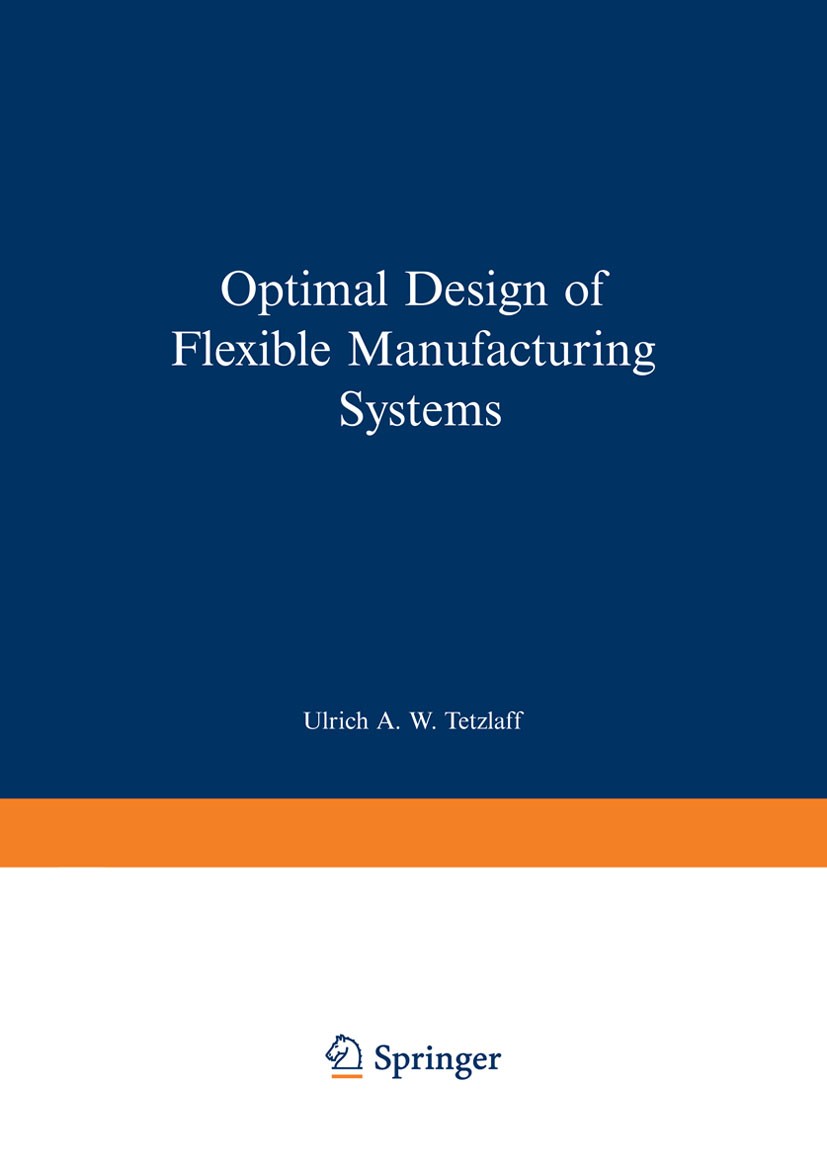 Titlebook: Optimal Design of Flexible Manufacturing Systems; Ulrich A. W. Tetzlaff Book 1990 Springer-Verlag Berlin Heidelberg 1990 algorithms.manage Titlebook: Optimal Design of Flexible Manufacturing Systems; Ulrich A. W. Tetzlaff Book 1990 Springer-Verlag Berlin Heidelberg 1990 algorithms.manage