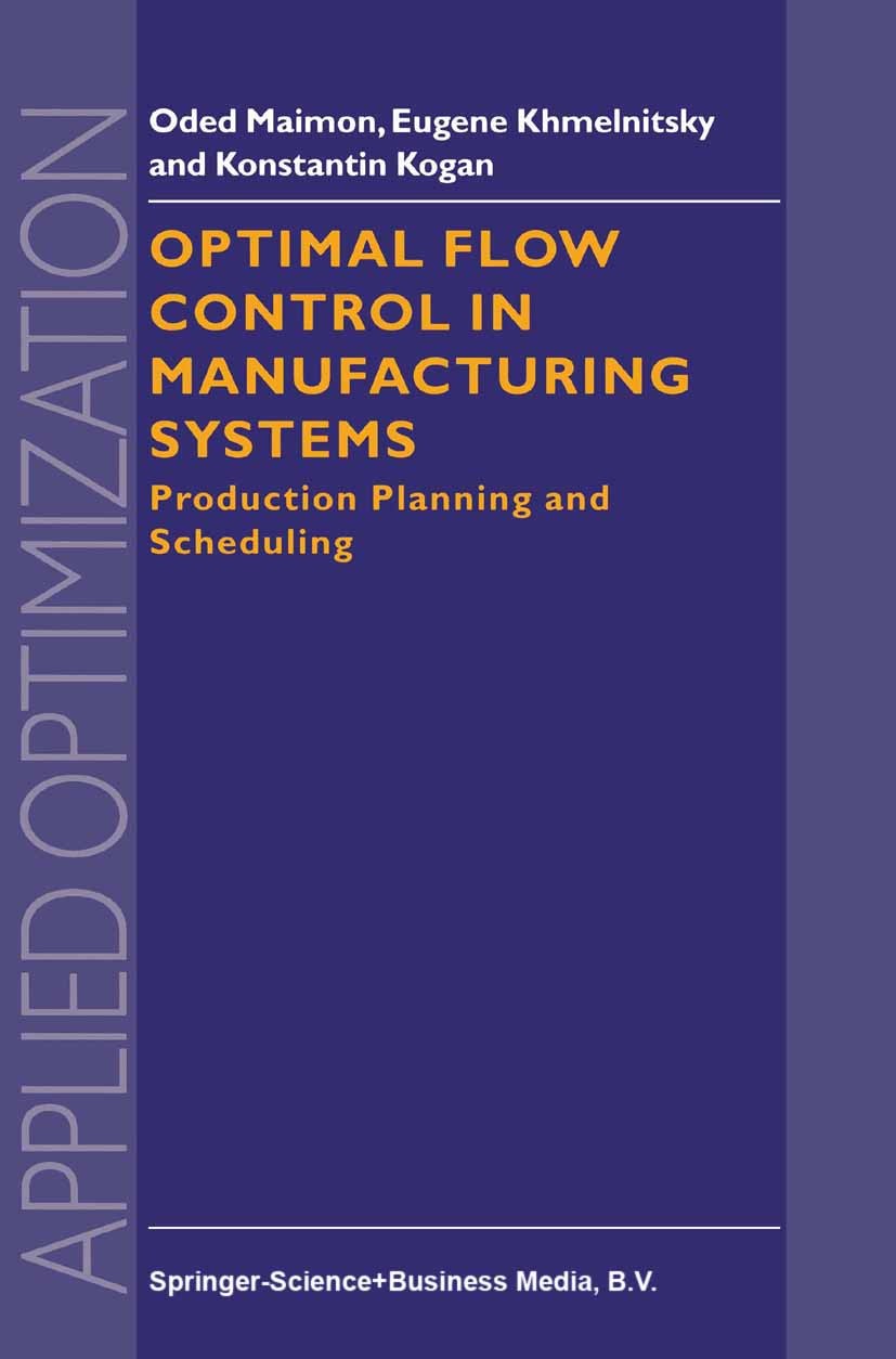 Titlebook: Optimal Flow Control in Manufacturing Systems; Production Planning Oded Maimon,Eugene Khmelnitsky,Konstantin Kogan Book 1998 Springer Scie Titlebook: Optimal Flow Control in Manufacturing Systems; Production Planning Oded Maimon,Eugene Khmelnitsky,Konstantin Kogan Book 1998 Springer Scie