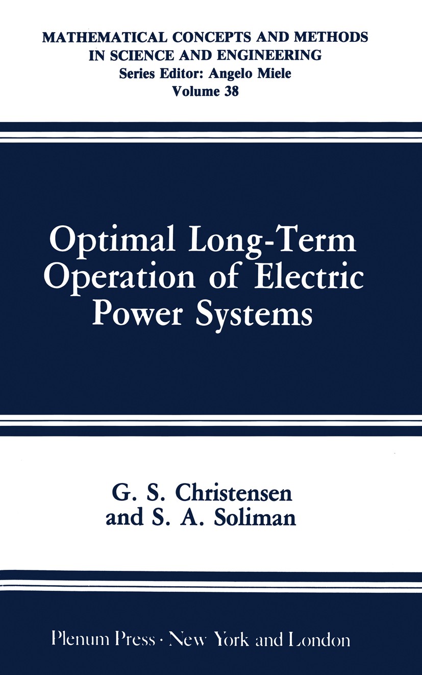 Titlebook: Optimal Long-Term Operation of Electric Power Systems; G. S. Christensen,S. A. Soliman Book 1988 Plenum Press, New York 1988 applied mathe Titlebook: Optimal Long-Term Operation of Electric Power Systems; G. S. Christensen,S. A. Soliman Book 1988 Plenum Press, New York 1988 applied mathe
