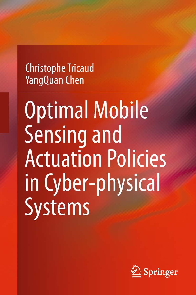 Titlebook: Optimal Mobile Sensing and Actuation Policies in Cyber-physical Systems; Christophe Tricaud,YangQuan Chen Book 2012 Springer-Verlag London Titlebook: Optimal Mobile Sensing and Actuation Policies in Cyber-physical Systems; Christophe Tricaud,YangQuan Chen Book 2012 Springer-Verlag London