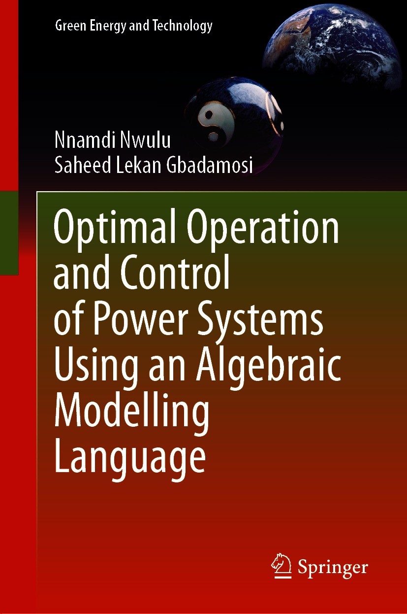 Titlebook: Optimal Operation and Control of Power Systems Using an Algebraic Modelling Language; Nnamdi Nwulu,Saheed Lekan Gbadamosi Book 2021 Spring Titlebook: Optimal Operation and Control of Power Systems Using an Algebraic Modelling Language; Nnamdi Nwulu,Saheed Lekan Gbadamosi Book 2021 Spring