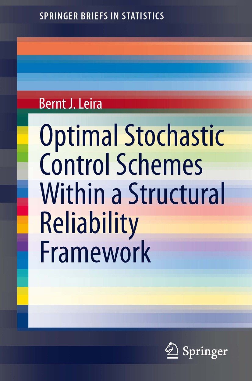 Titlebook: Optimal Stochastic Control Schemes within a Structural Reliability Framework; Bernt J. Leira Book 2013 The Author(s) 2013 74H15; 74H50; 49 Titlebook: Optimal Stochastic Control Schemes within a Structural Reliability Framework; Bernt J. Leira Book 2013 The Author(s) 2013 74H15; 74H50; 49