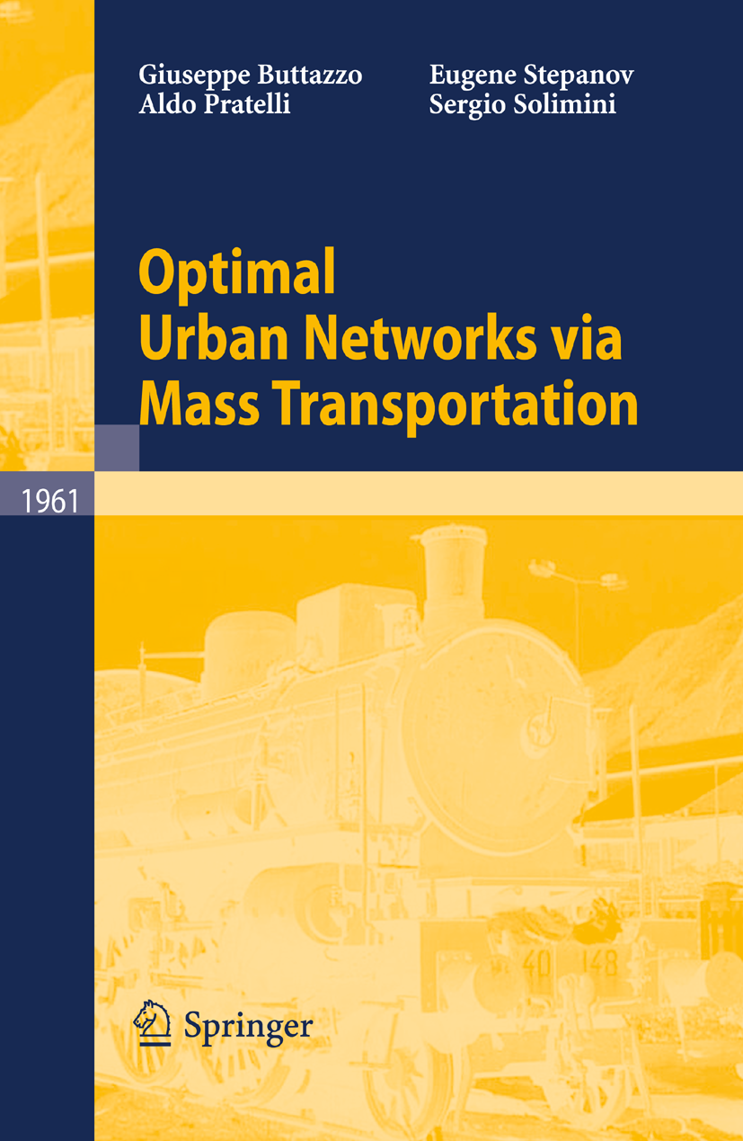 Titlebook: Optimal Urban Networks via Mass Transportation; Giuseppe Buttazzo,Aldo Pratelli,Sergio Solimini Book 2009 Springer-Verlag Berlin Heidelber Titlebook: Optimal Urban Networks via Mass Transportation; Giuseppe Buttazzo,Aldo Pratelli,Sergio Solimini Book 2009 Springer-Verlag Berlin Heidelber