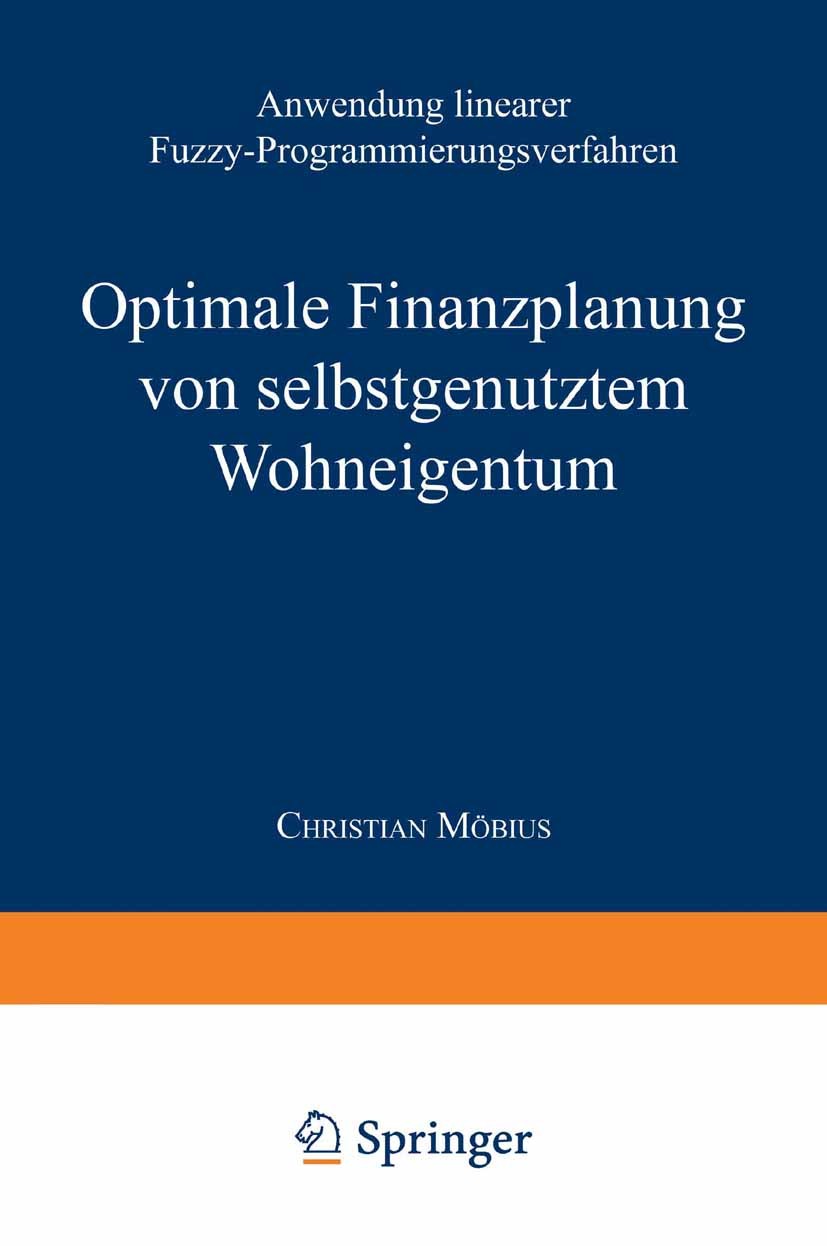 Titlebook: Optimale Finanzplanung von selbstgenutztem Wohneigentum; Anwendung linearer F Christian Möbius Textbook 2002 Springer Fachmedien Wiesbaden Titlebook: Optimale Finanzplanung von selbstgenutztem Wohneigentum; Anwendung linearer F Christian Möbius Textbook 2002 Springer Fachmedien Wiesbaden