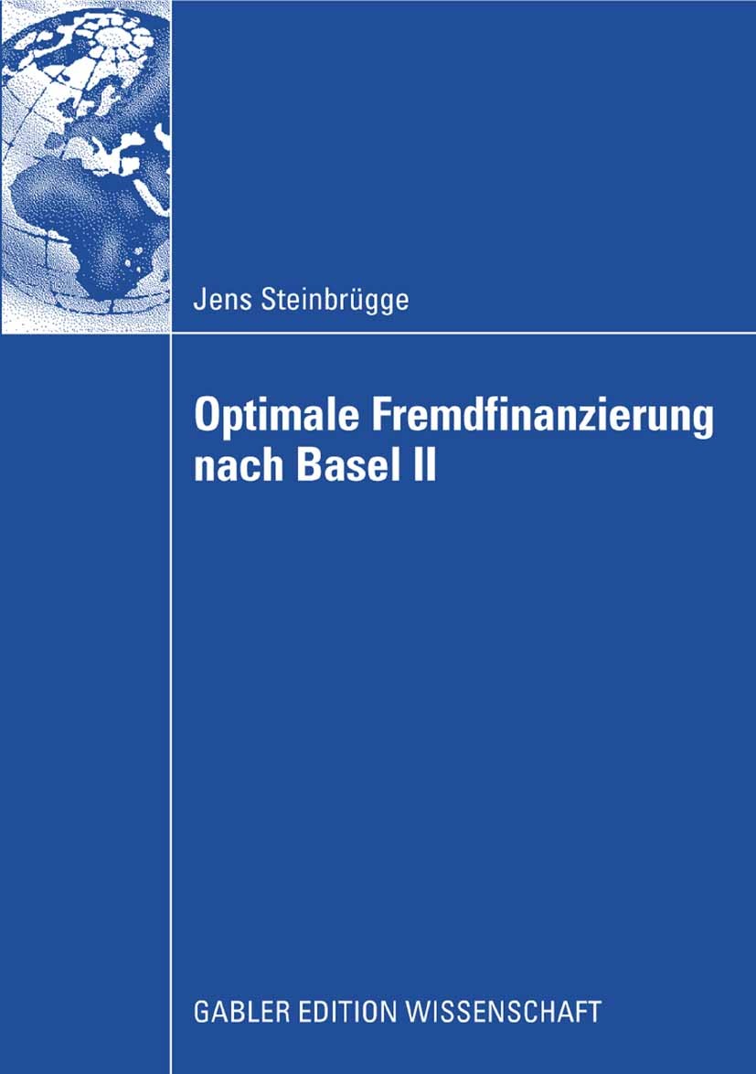 Titlebook: Optimale Fremdfinanzierung nach Basel II; Jens Steinbrügge Book 2008 Gabler Verlag | Springer Fachmedien Wiesbaden GmbH, Wiesbaden 2008 Ba Titlebook: Optimale Fremdfinanzierung nach Basel II; Jens Steinbrügge Book 2008 Gabler Verlag | Springer Fachmedien Wiesbaden GmbH, Wiesbaden 2008 Ba