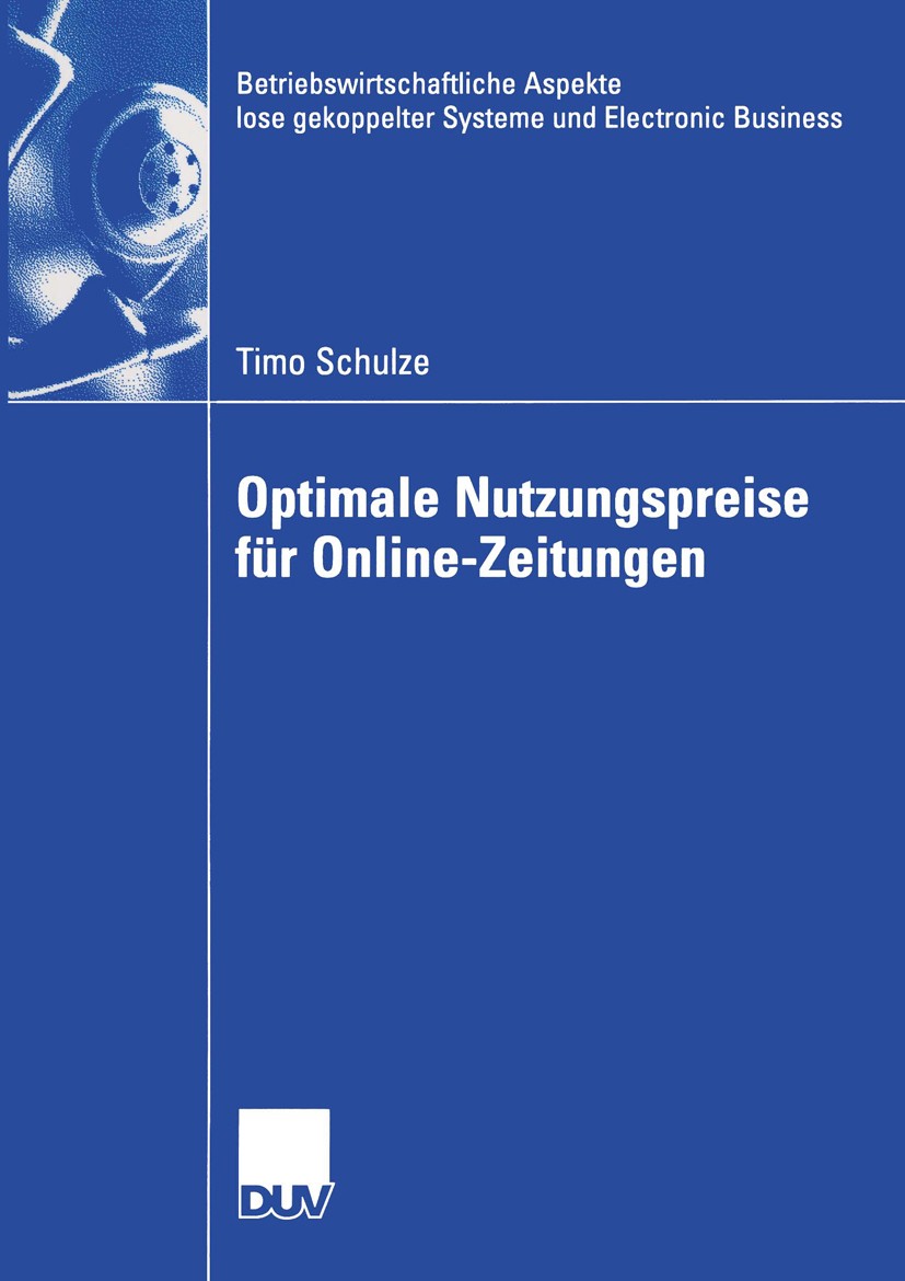 Titlebook: Optimale Nutzungspreise für Online-Zeitungen; Timo Schulze Book 2005 Deutscher Universitäts-Verlag/GWV Fachverlage GmbH, Wiesbaden 2005 He Titlebook: Optimale Nutzungspreise für Online-Zeitungen; Timo Schulze Book 2005 Deutscher Universitäts-Verlag/GWV Fachverlage GmbH, Wiesbaden 2005 He