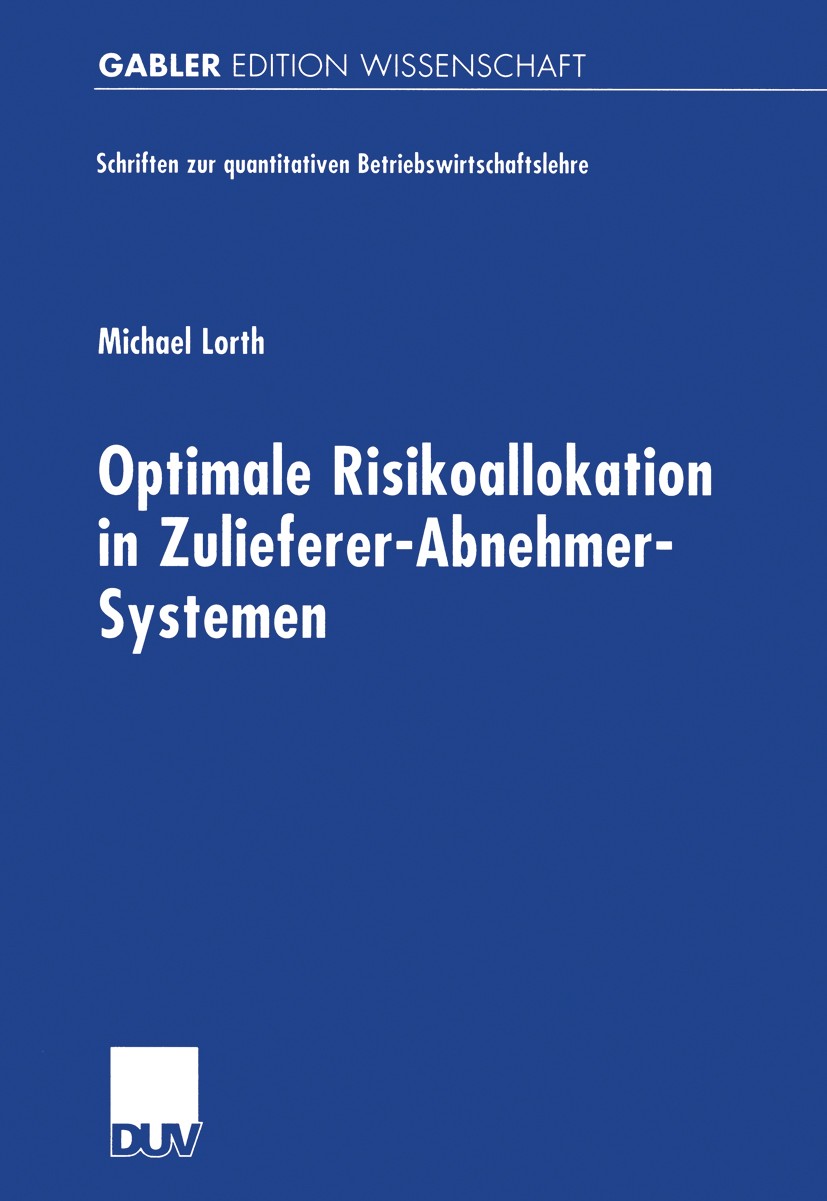 Titlebook: Optimale Risikoallokation in Zulieferer-Abnehmer-Systemen; Michael Lorth Book 2000 Betriebswirtschaftlicher Verlag Dr. Th. Gabler GmbH, Wi Titlebook: Optimale Risikoallokation in Zulieferer-Abnehmer-Systemen; Michael Lorth Book 2000 Betriebswirtschaftlicher Verlag Dr. Th. Gabler GmbH, Wi