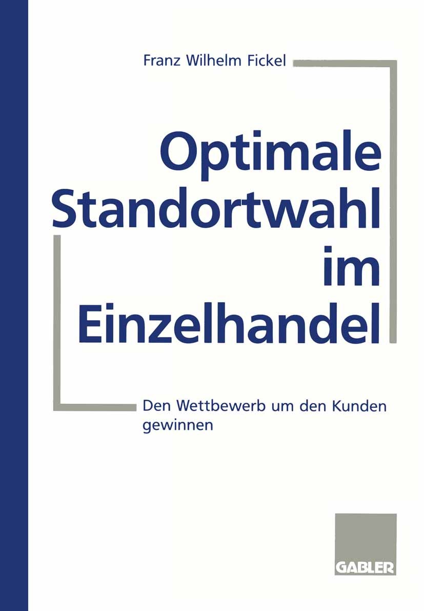 Titlebook: Optimale Standortwahl im Einzelhandel; Den Wettbewerb um de Franz Wilhelm Fickel Textbook 1997 Betriebswirtschaftlicher Verlag Dr. Th. Gabl Titlebook: Optimale Standortwahl im Einzelhandel; Den Wettbewerb um de Franz Wilhelm Fickel Textbook 1997 Betriebswirtschaftlicher Verlag Dr. Th. Gabl