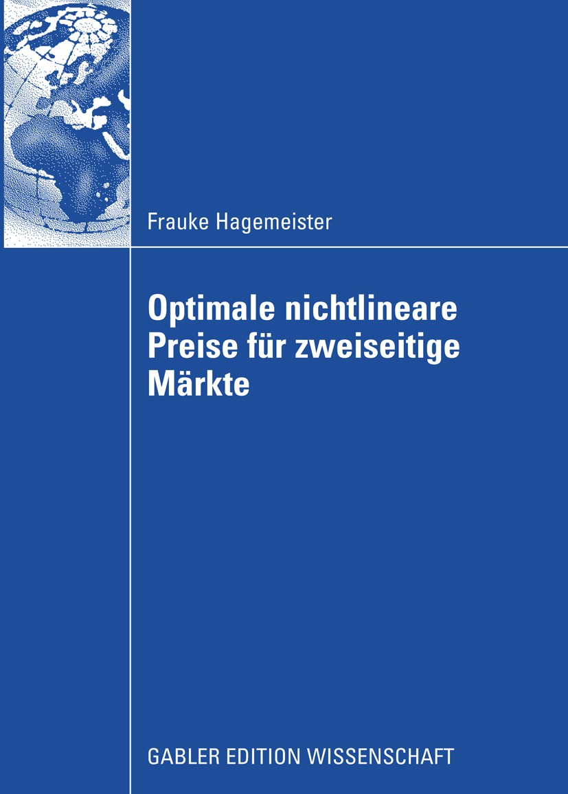 Titlebook: Optimale nichtlineare Preise für zweiseitige Märkte; Frauke Hagemeister Book 2009 Gabler Verlag | Springer Fachmedien Wiesbaden GmbH, Wies Titlebook: Optimale nichtlineare Preise für zweiseitige Märkte; Frauke Hagemeister Book 2009 Gabler Verlag | Springer Fachmedien Wiesbaden GmbH, Wies