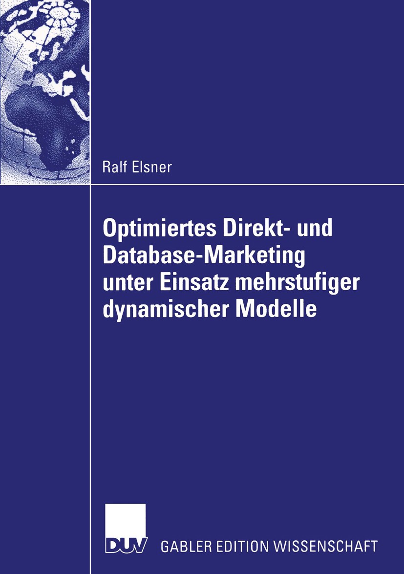 Titlebook: Optimiertes Direkt- und Database-Marketing unter Einsatz mehrstufiger dynamischer Modelle; Ralf Elsner Book 2003 Deutscher Universitäts-Ve Titlebook: Optimiertes Direkt- und Database-Marketing unter Einsatz mehrstufiger dynamischer Modelle; Ralf Elsner Book 2003 Deutscher Universitäts-Ve