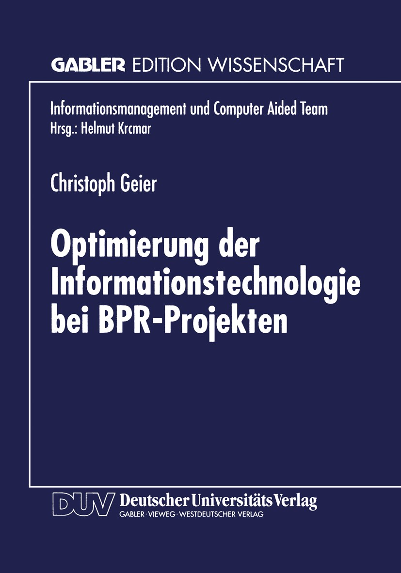 Titlebook: Optimierung der Informationstechnologie bei BPR-Projekten; Christoph Geier Textbook 1999 Betriebswirtschaftlicher Verlag Dr. Th. Gabler Gm Titlebook: Optimierung der Informationstechnologie bei BPR-Projekten; Christoph Geier Textbook 1999 Betriebswirtschaftlicher Verlag Dr. Th. Gabler Gm