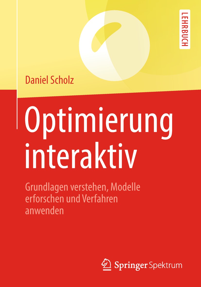 Titlebook: Optimierung interaktiv; Grundlagen verstehen Daniel Scholz Textbook 2018 Springer-Verlag GmbH Deutschland, ein Teil von Springer Nature 201 Titlebook: Optimierung interaktiv; Grundlagen verstehen Daniel Scholz Textbook 2018 Springer-Verlag GmbH Deutschland, ein Teil von Springer Nature 201