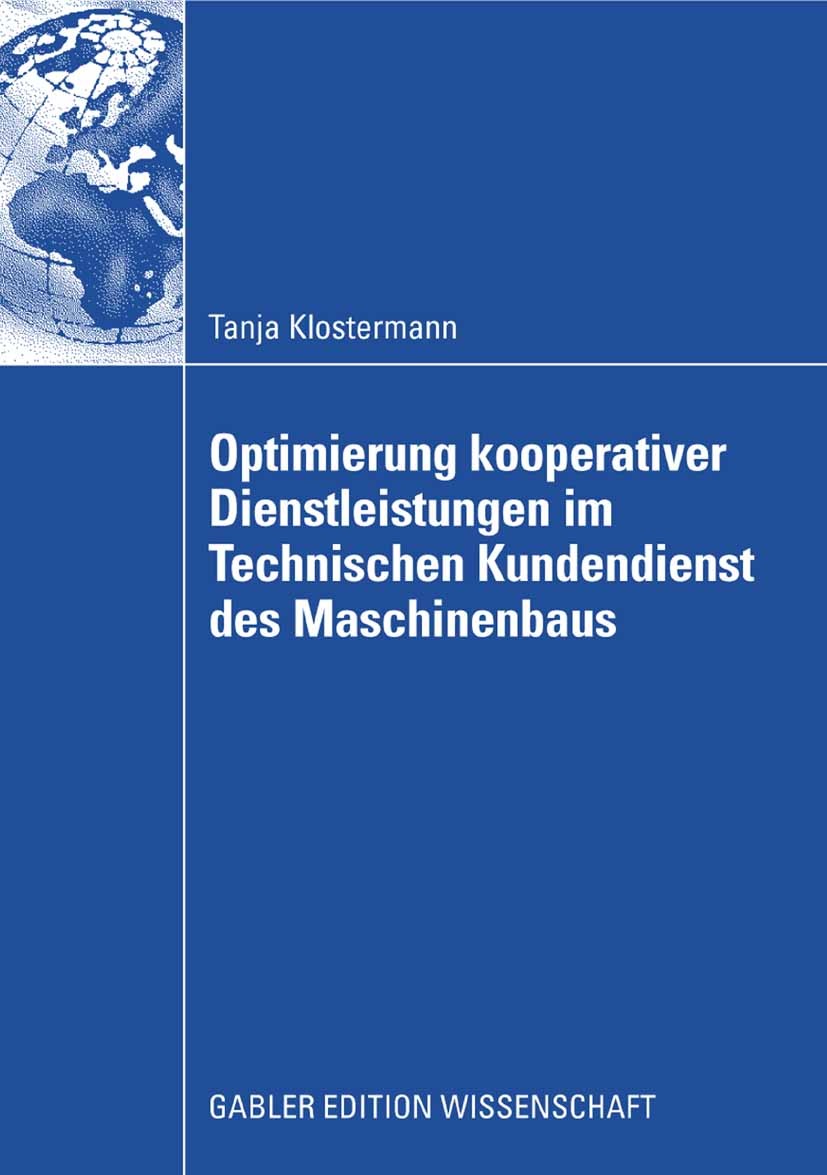 Titlebook: Optimierung kooperativer Dienstleistungen im Technischen Kundendienst des Maschinenbaus; Tanja Klostermann Book 2008 Gabler Verlag | Sprin Titlebook: Optimierung kooperativer Dienstleistungen im Technischen Kundendienst des Maschinenbaus; Tanja Klostermann Book 2008 Gabler Verlag | Sprin