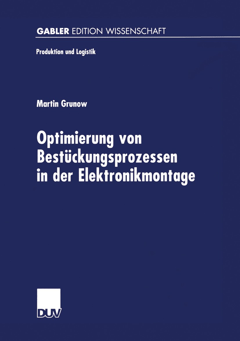 Titlebook: Optimierung von Bestückungsprozessen in der Elektronikmontage; Martin Grunow Book 2000 Springer Fachmedien Wiesbaden 2000 Logistik.Optimie Titlebook: Optimierung von Bestückungsprozessen in der Elektronikmontage; Martin Grunow Book 2000 Springer Fachmedien Wiesbaden 2000 Logistik.Optimie